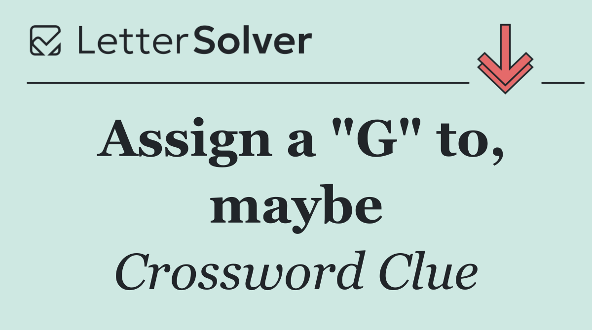 Assign a "G" to, maybe