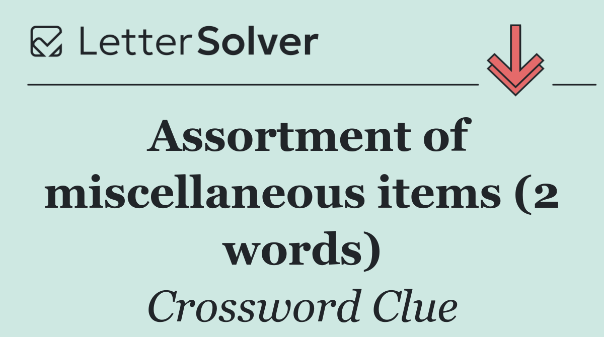 Assortment of miscellaneous items (2 words)