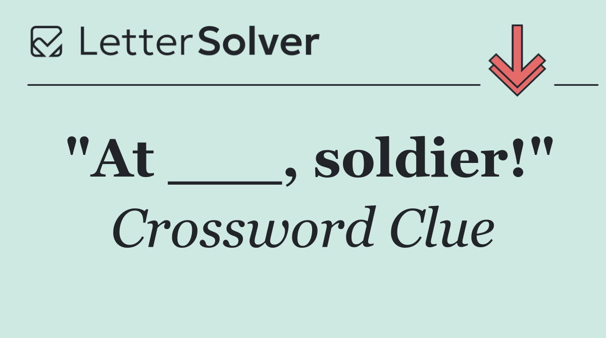 "At ___, soldier!"