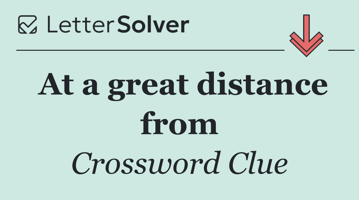 At a great distance from