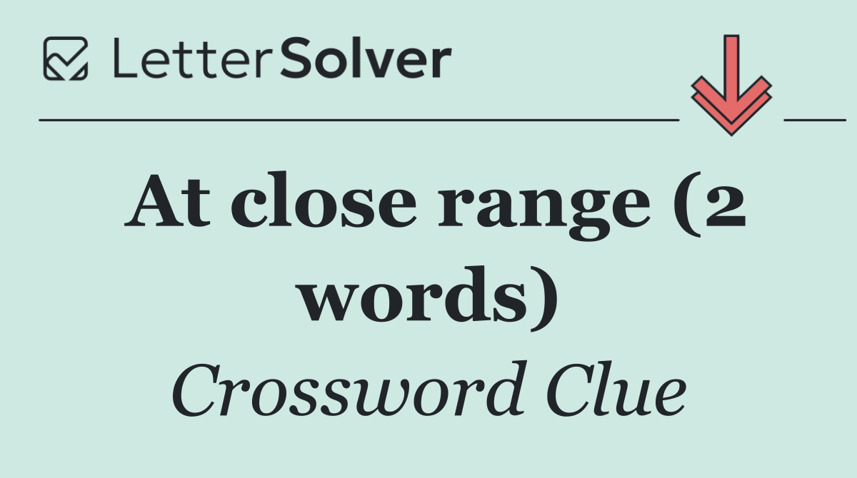At close range (2 words)