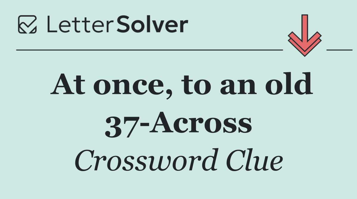 At once, to an old 37 Across