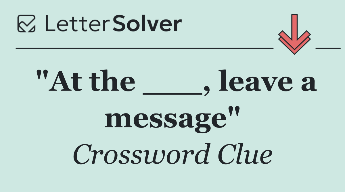 "At the ___, leave a message"