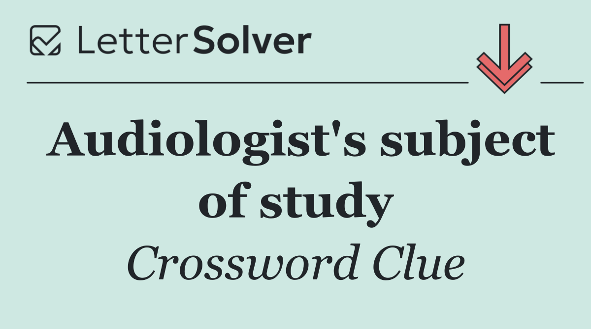 Audiologist's subject of study