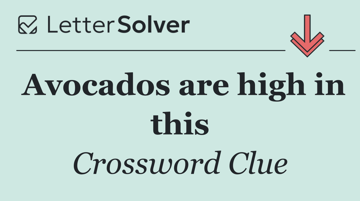 Avocados are high in this