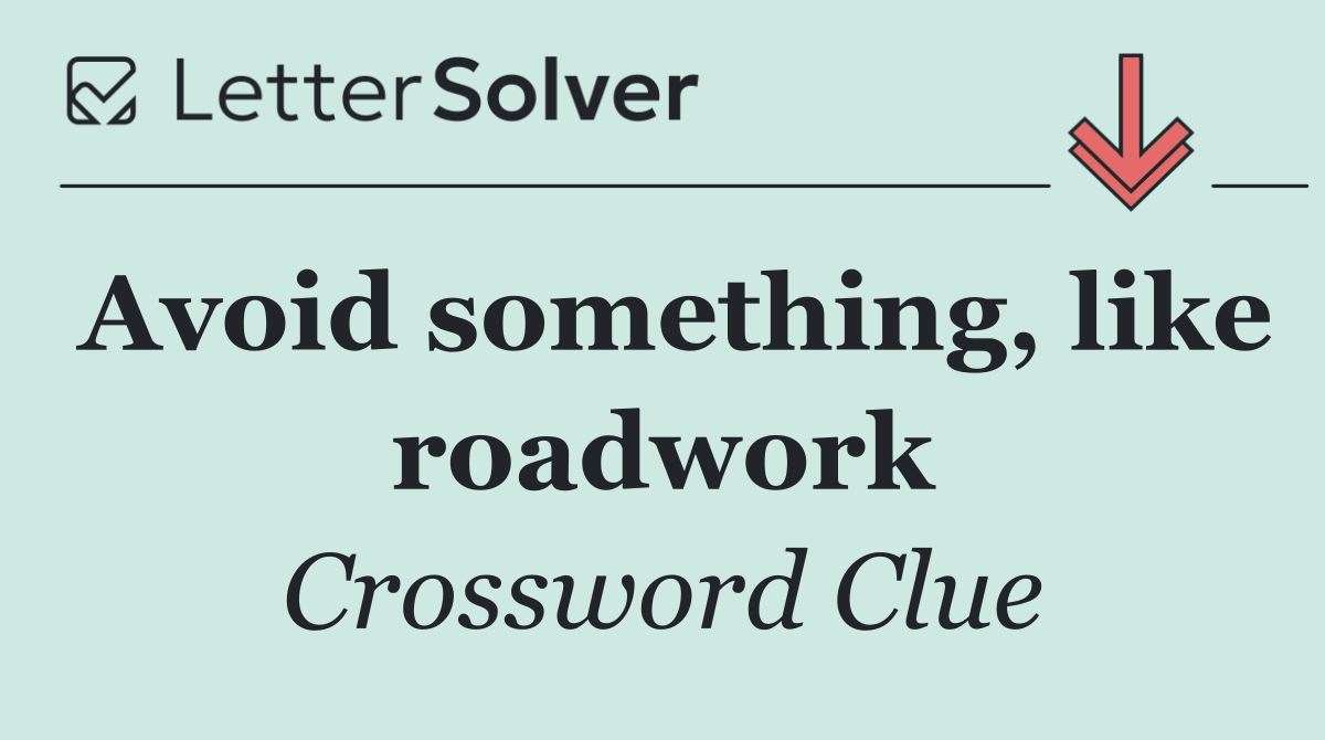 Avoid something, like roadwork