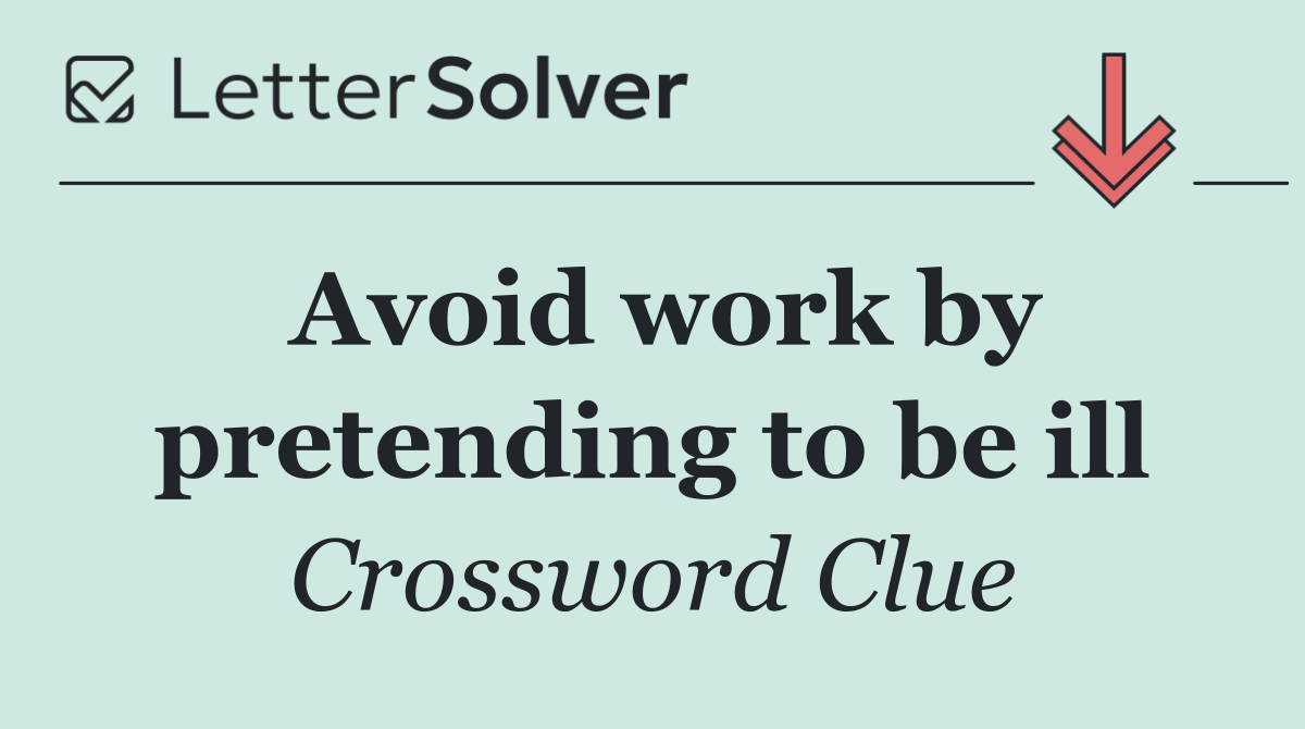 Avoid work by pretending to be ill