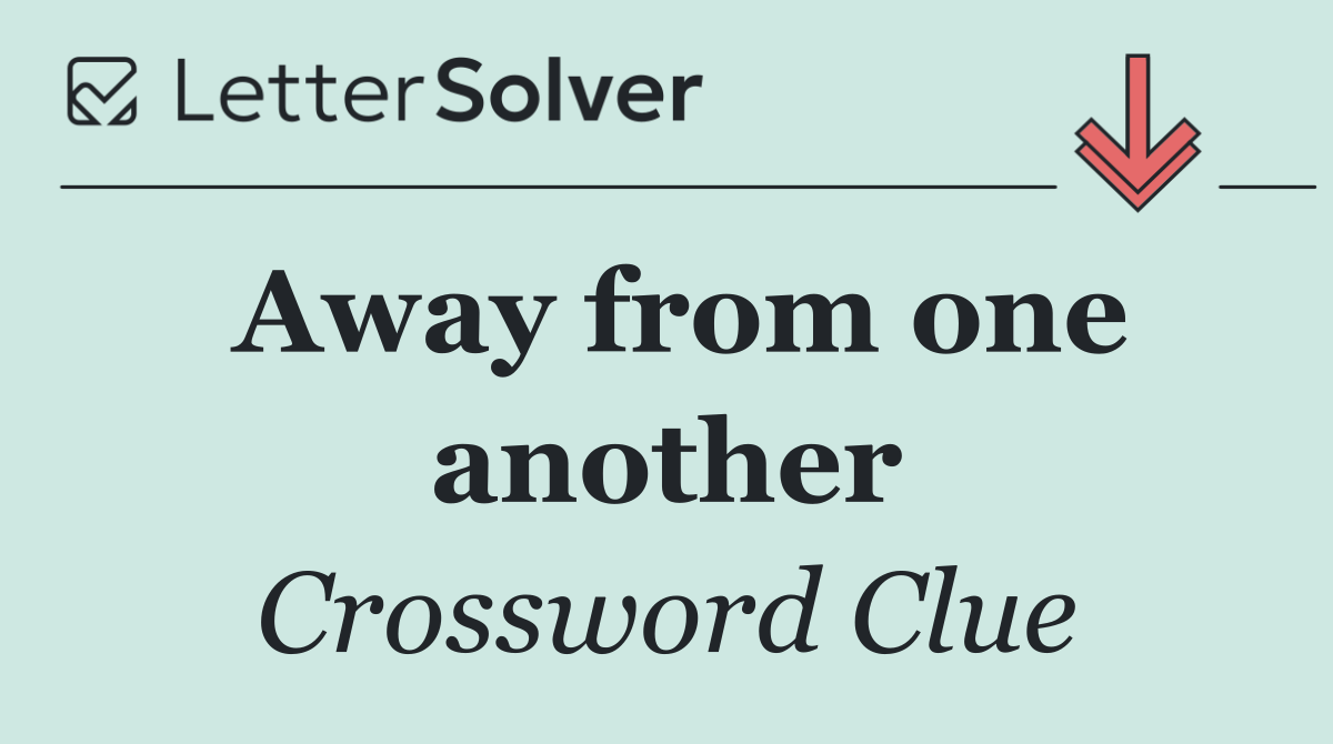 Away from one another