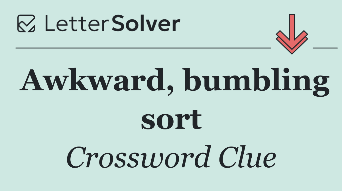 Awkward, bumbling sort