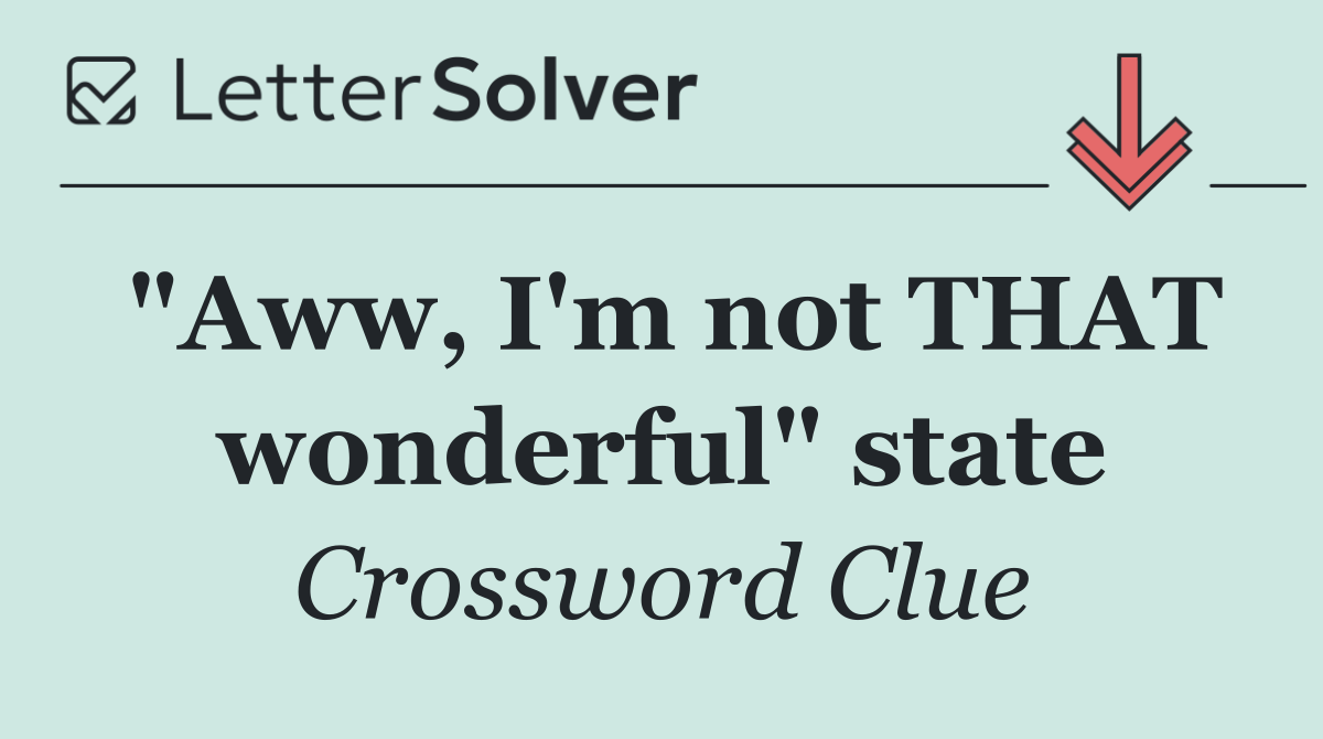 "Aww, I'm not THAT wonderful" state