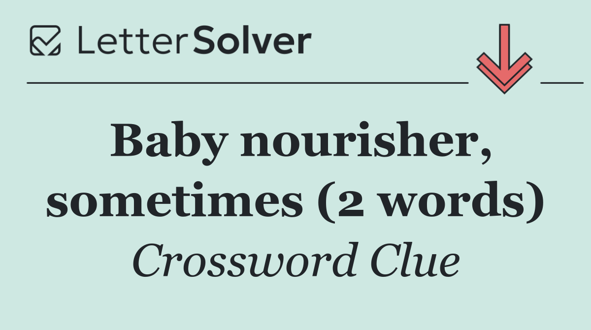 Baby nourisher, sometimes (2 words)