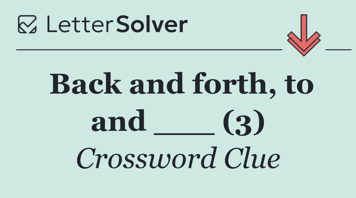 Back and forth, to and ___ (3)
