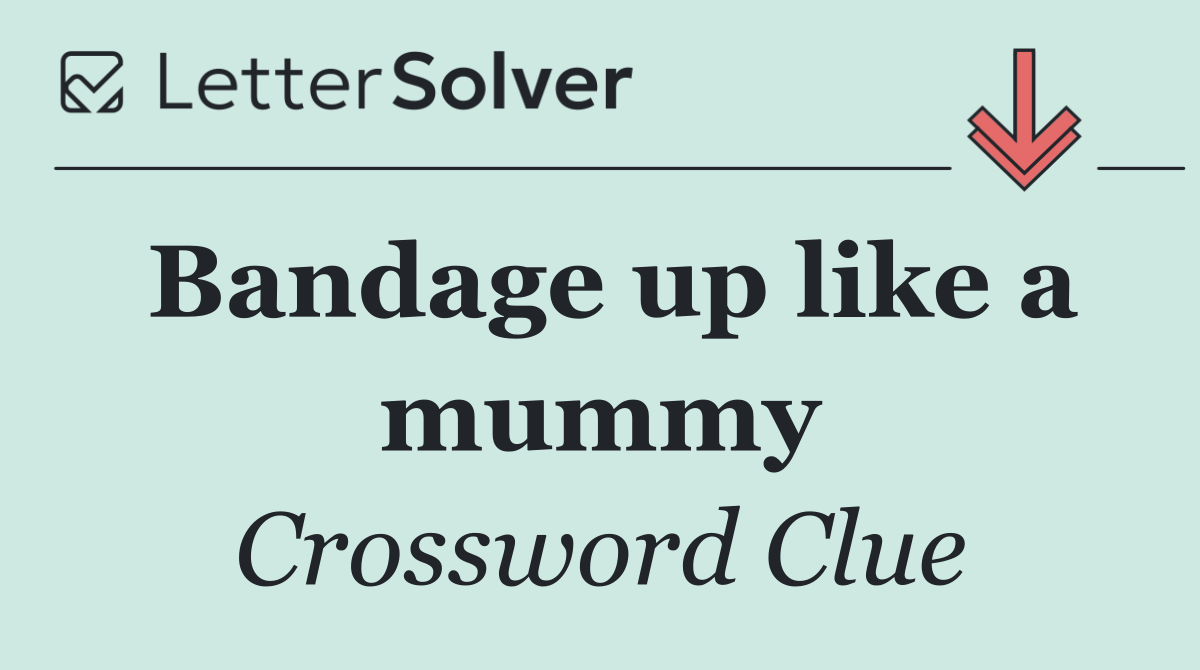 Bandage up like a mummy