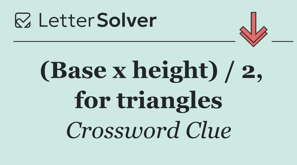 (Base x height) / 2, for triangles