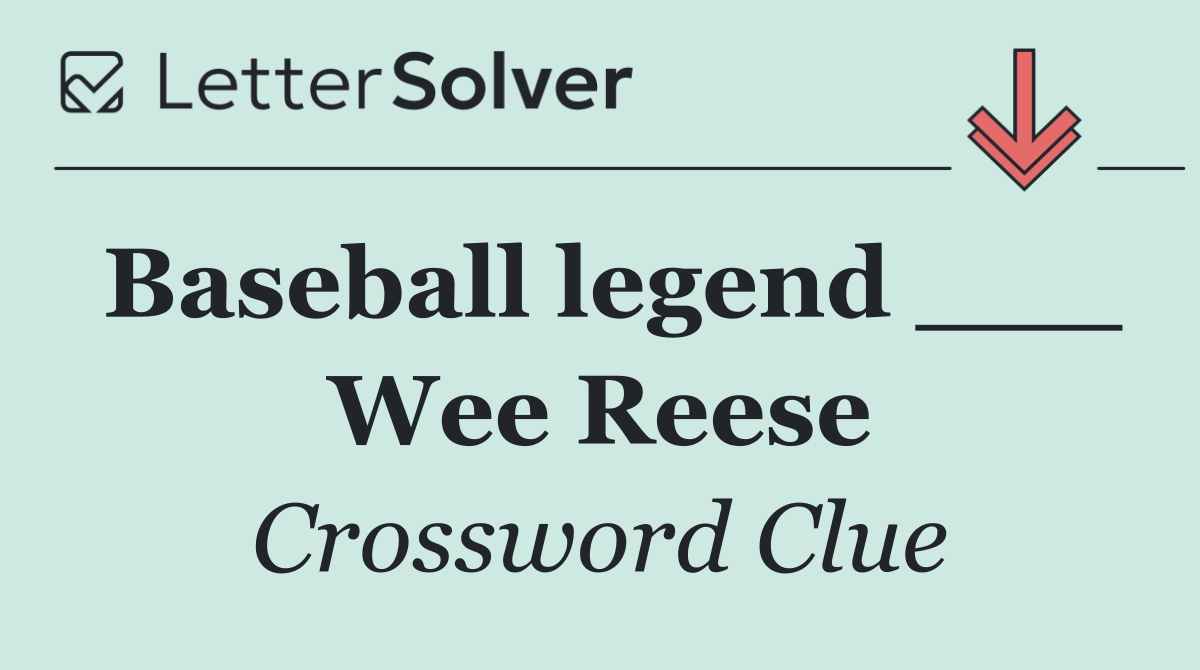 Baseball legend ___ Wee Reese