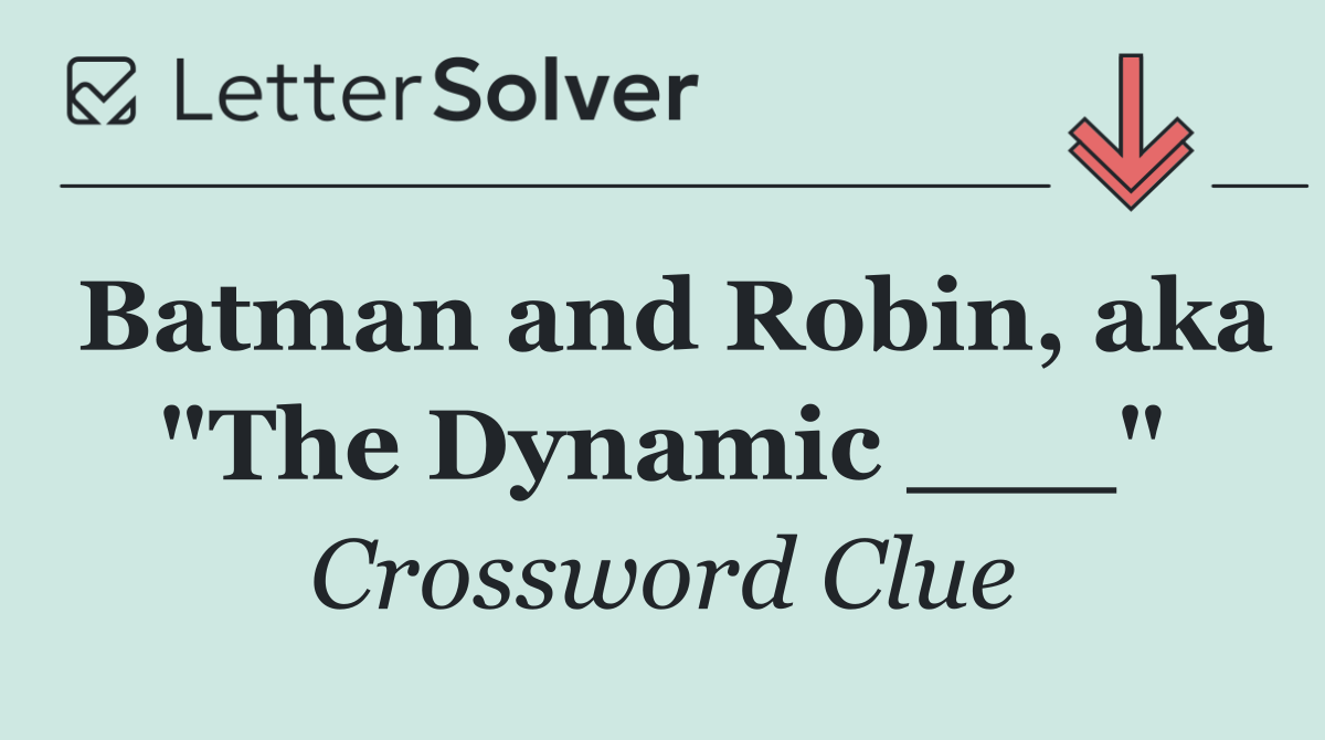 Batman and Robin, aka "The Dynamic ___"
