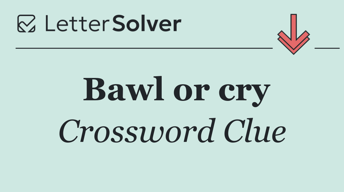 Bawl or cry