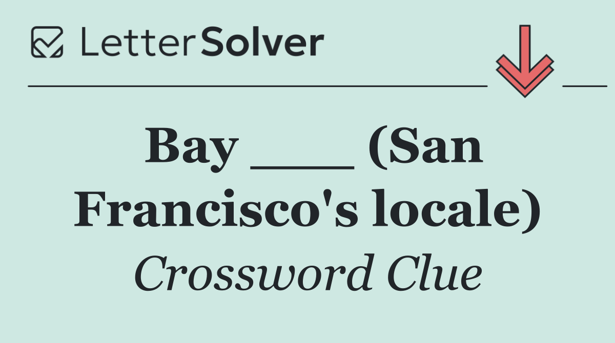 Bay ___ (San Francisco's locale)