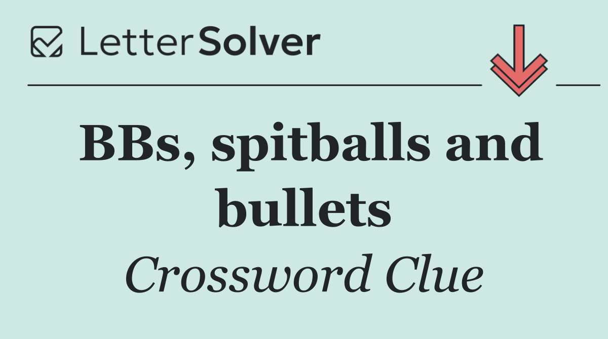 BBs, spitballs and bullets