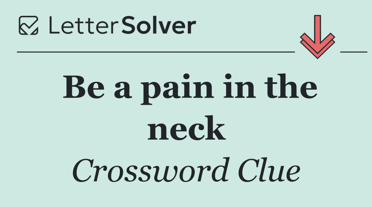 Be a pain in the neck