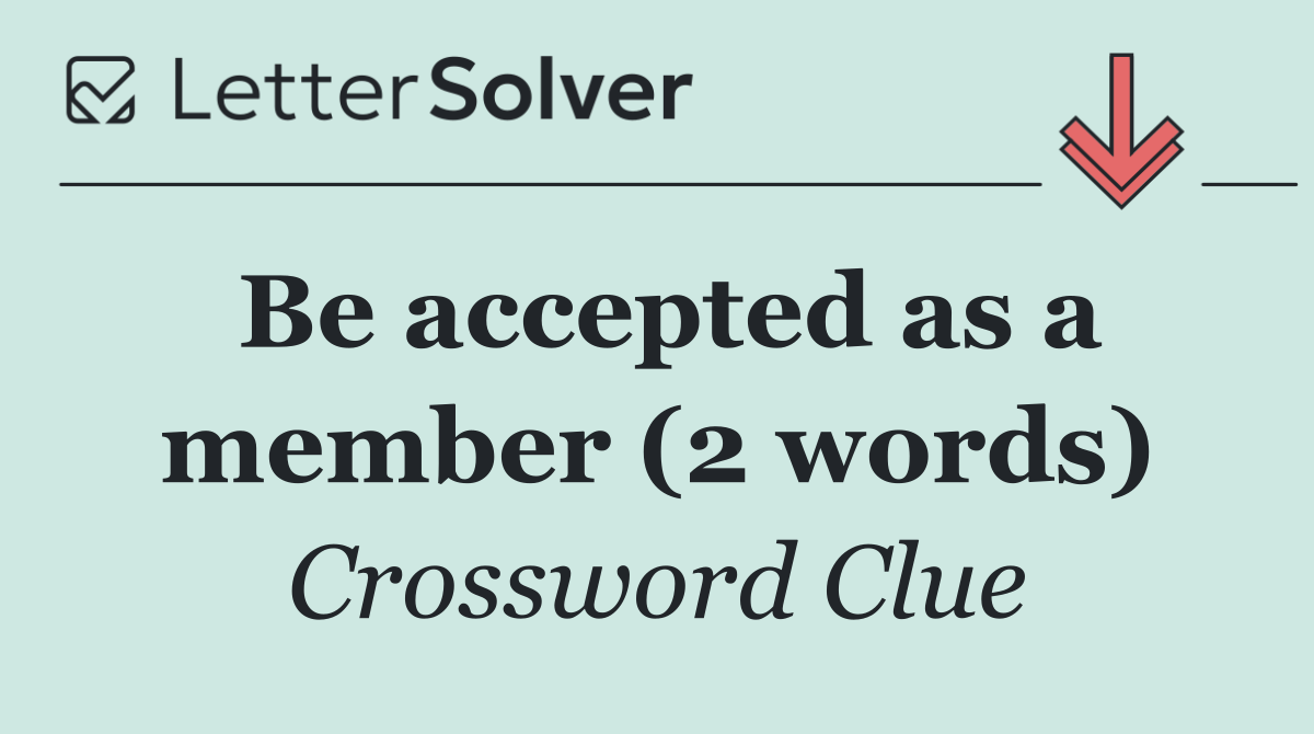 Be accepted as a member (2 words)
