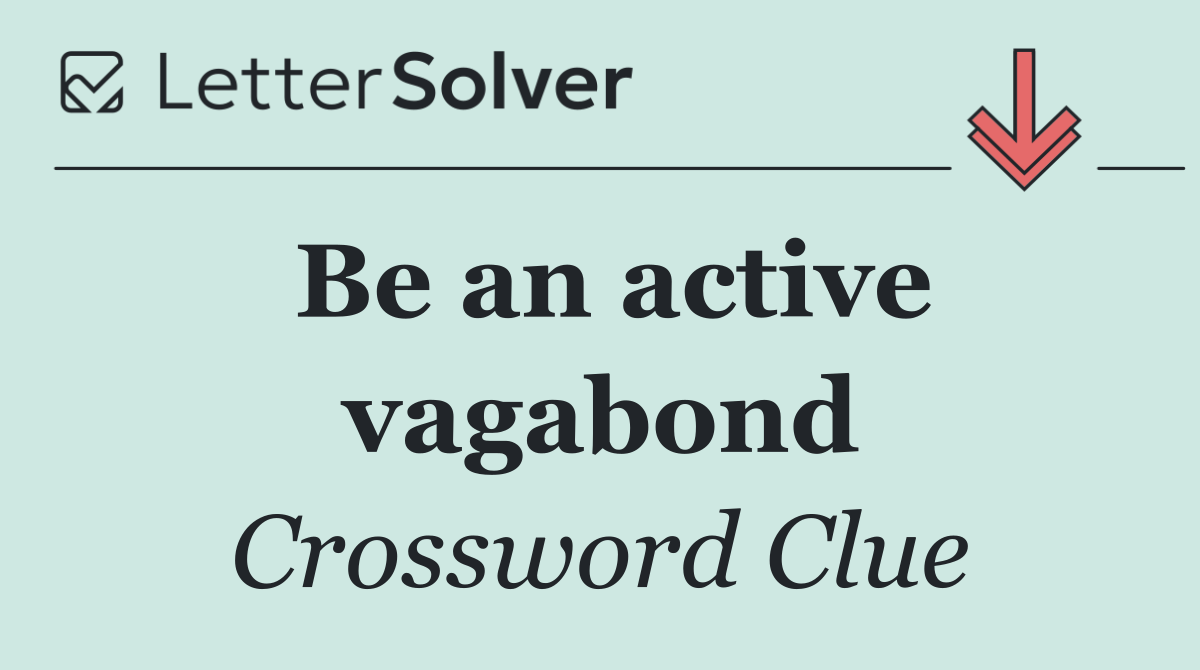 Be an active vagabond