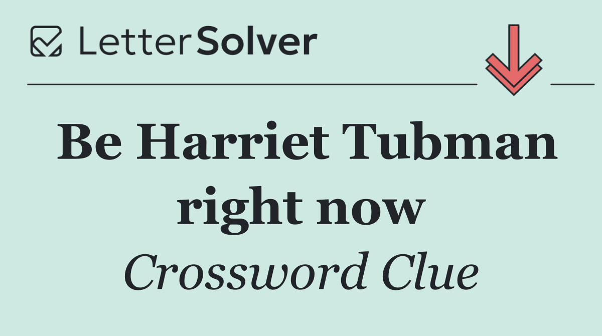 Be Harriet Tubman right now