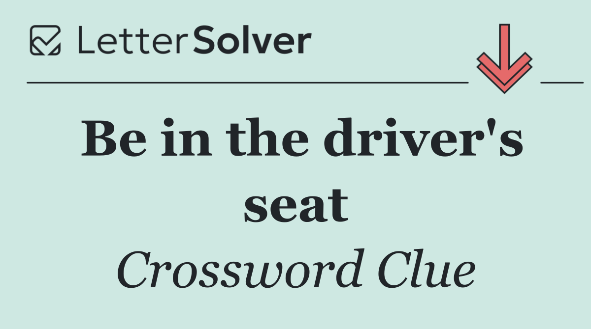 Be in the driver's seat