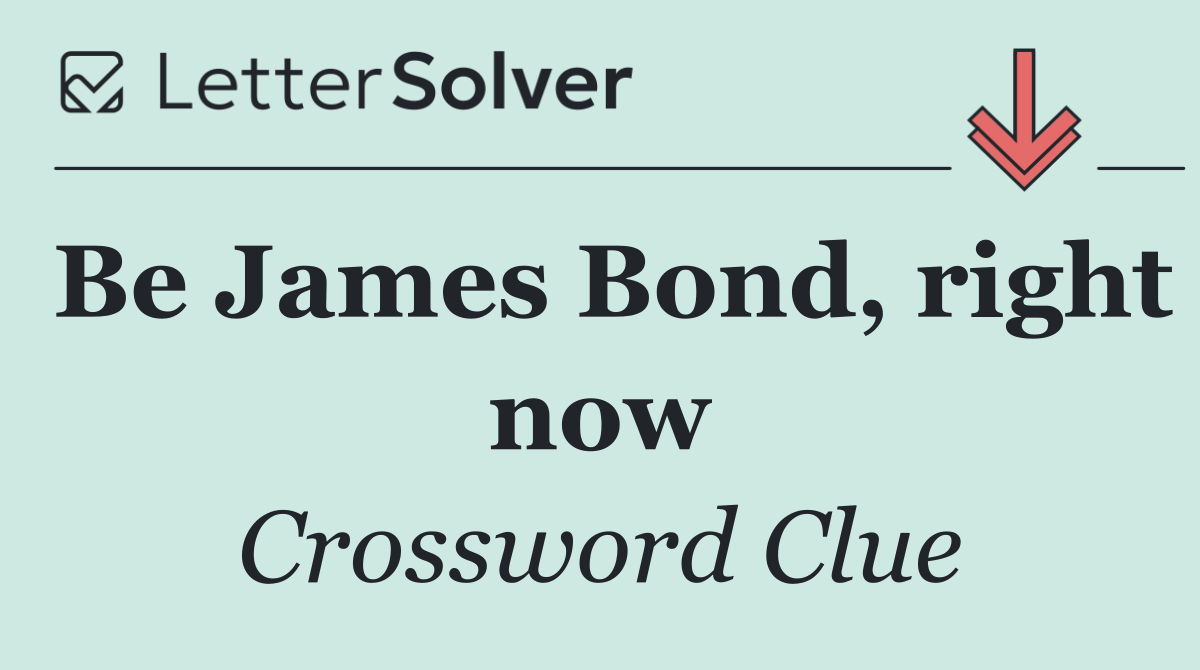 Be James Bond, right now
