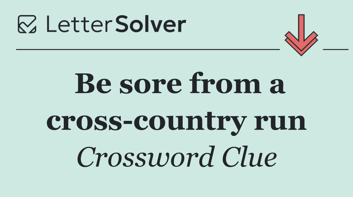 Be sore from a cross country run