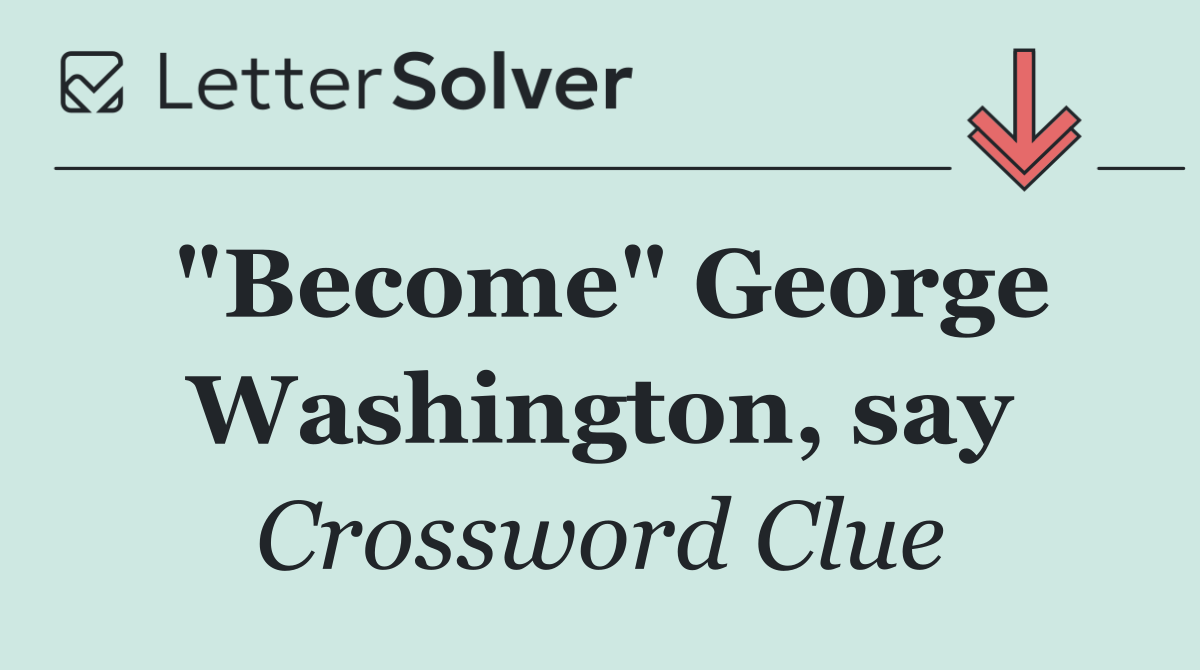 "Become" George Washington, say
