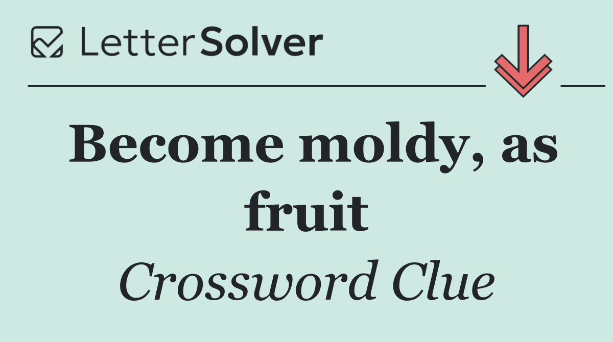Become moldy, as fruit