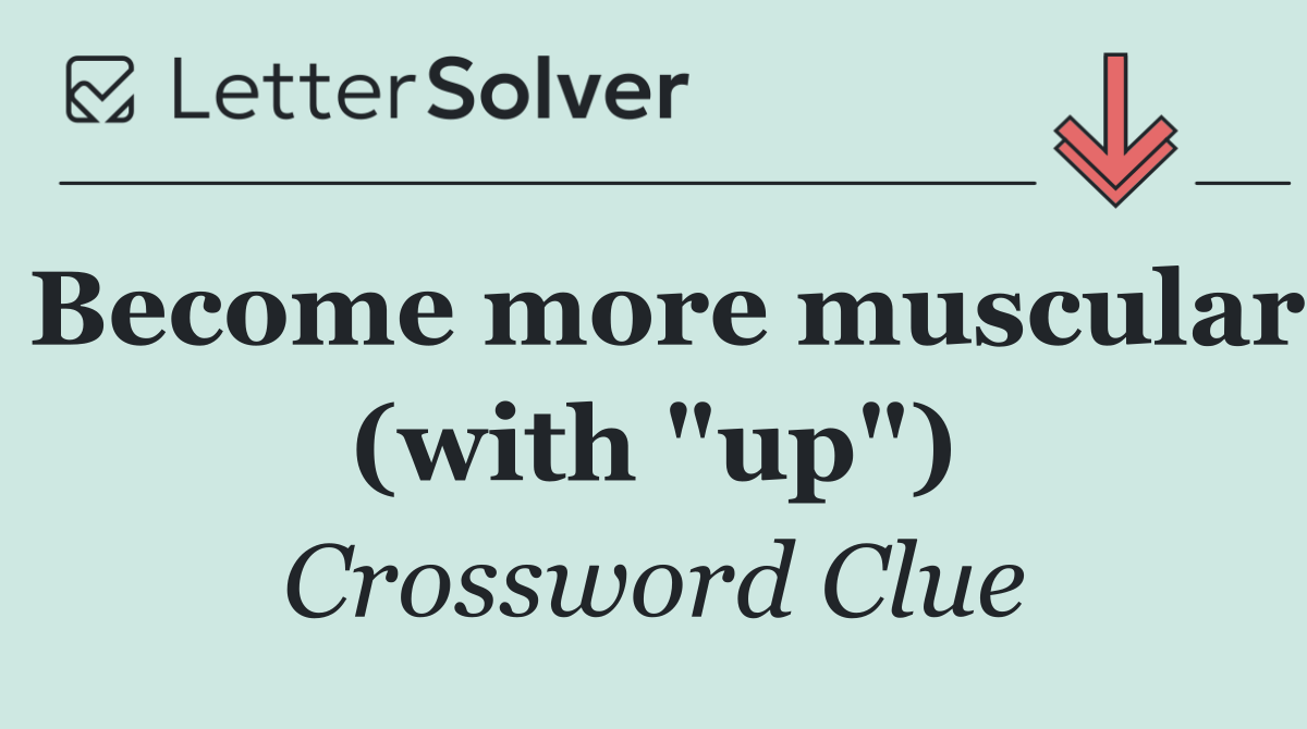 Become more muscular (with "up")
