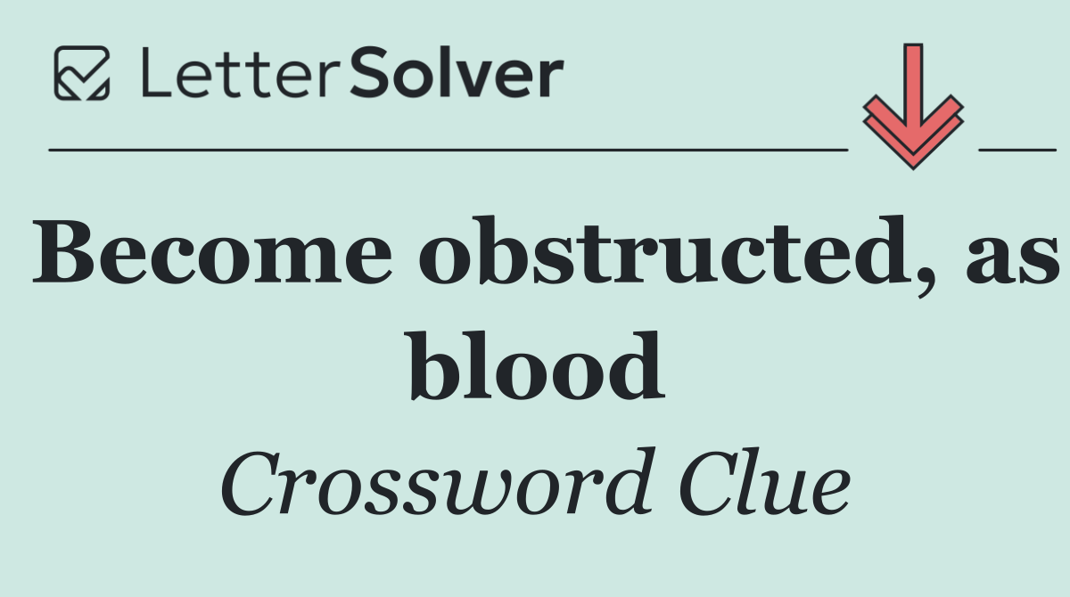 Become obstructed, as blood
