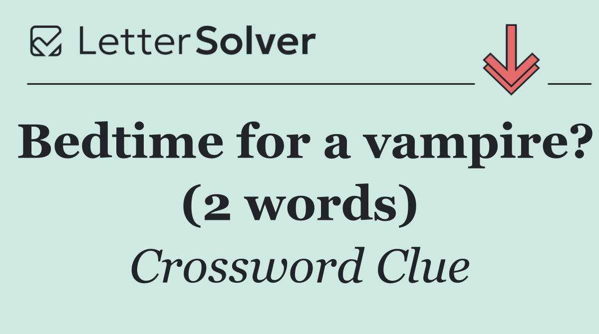 Bedtime for a vampire? (2 words)