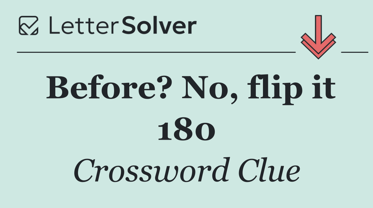 Before? No, flip it 180