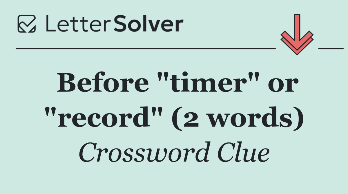 Before "timer" or "record" (2 words)