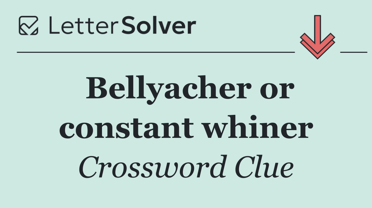 Bellyacher or constant whiner