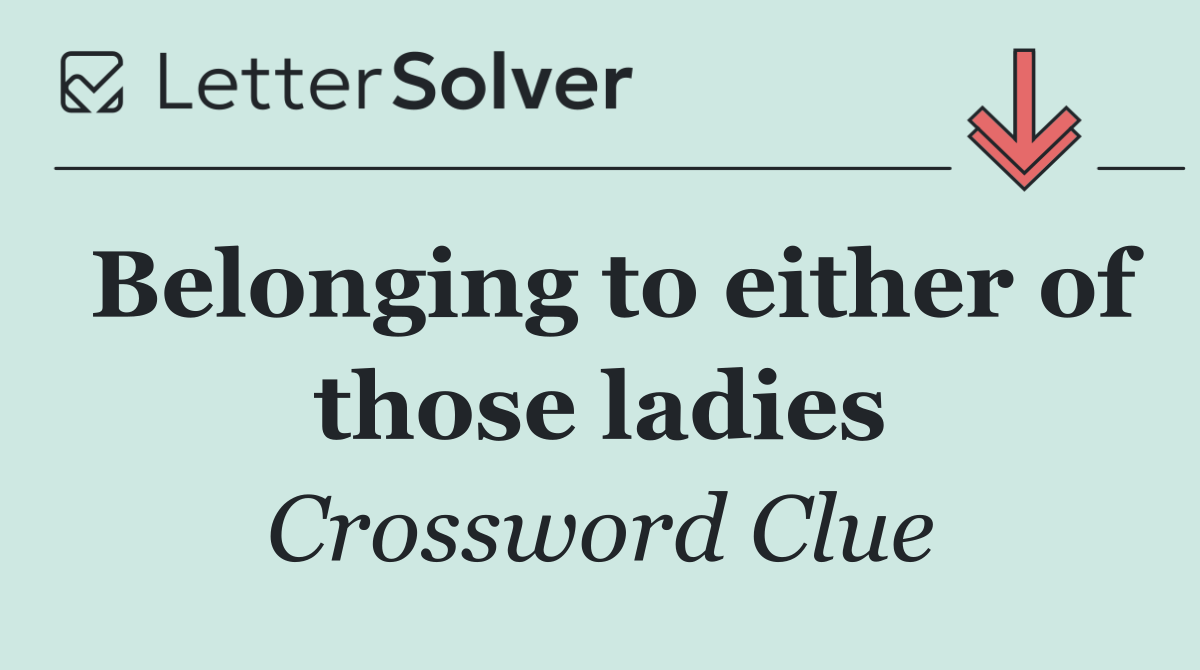 Belonging to either of those ladies