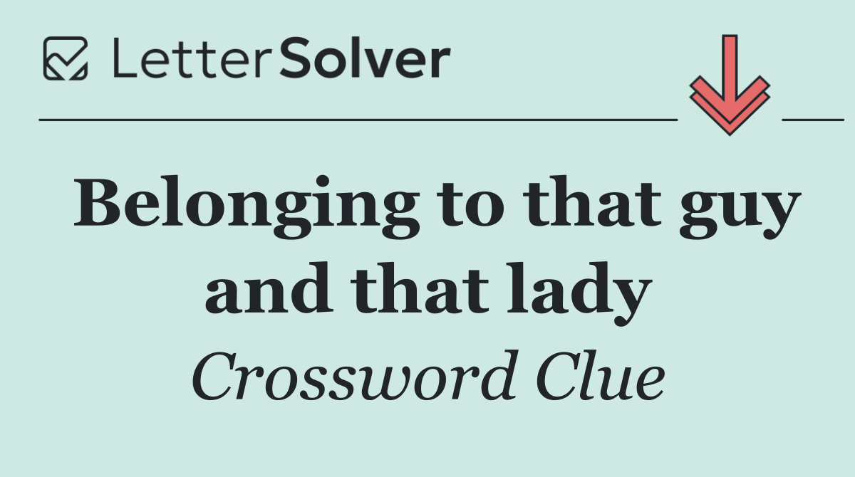 Belonging to that guy and that lady