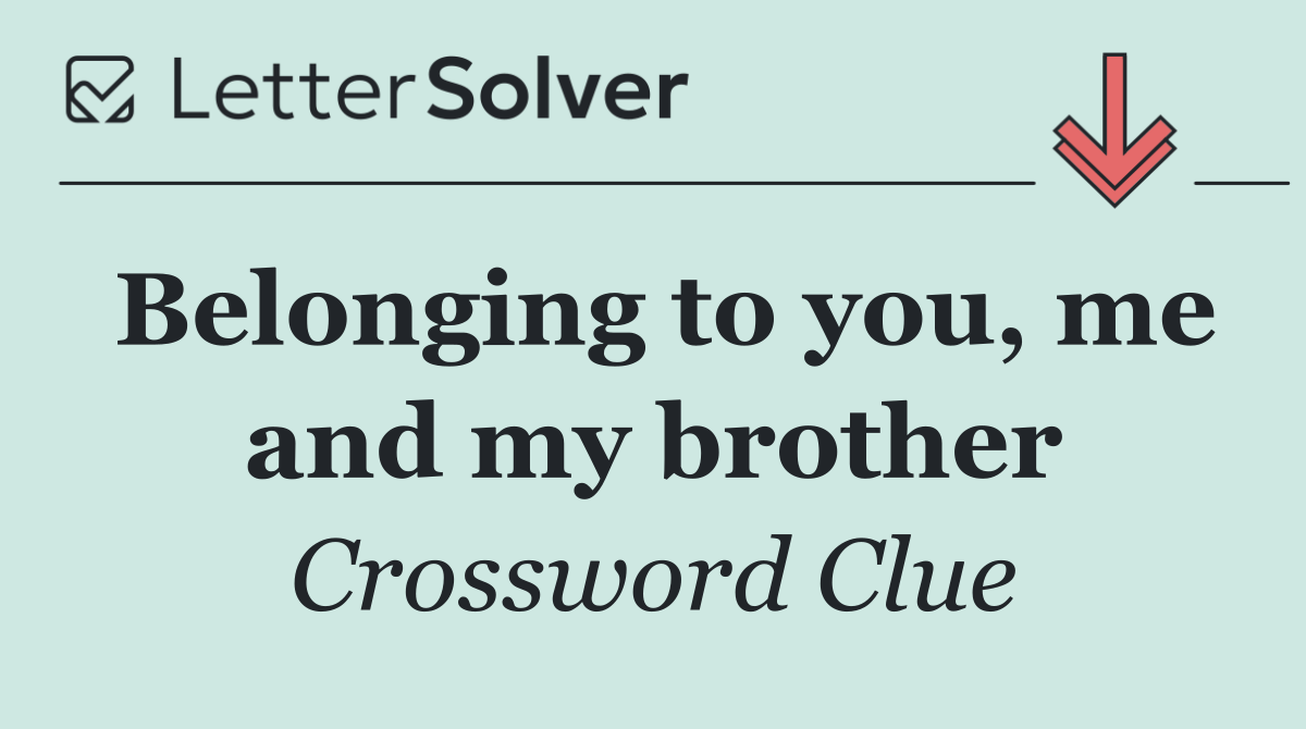 Belonging to you, me and my brother