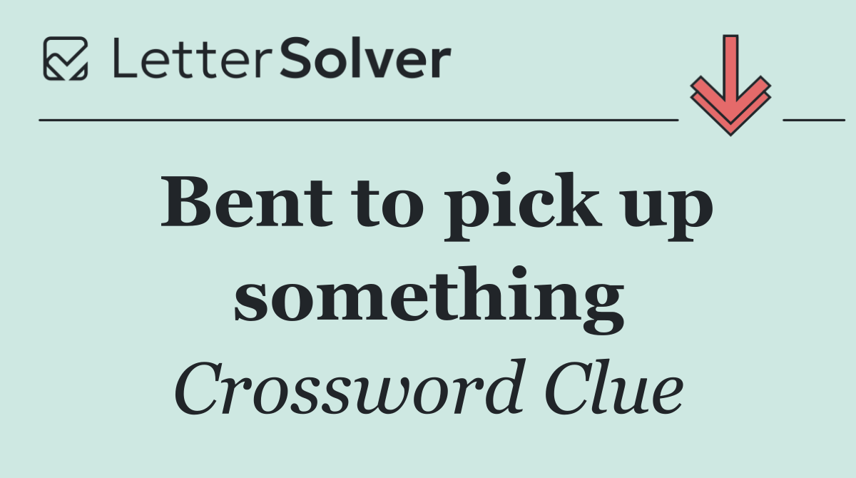 Bent to pick up something