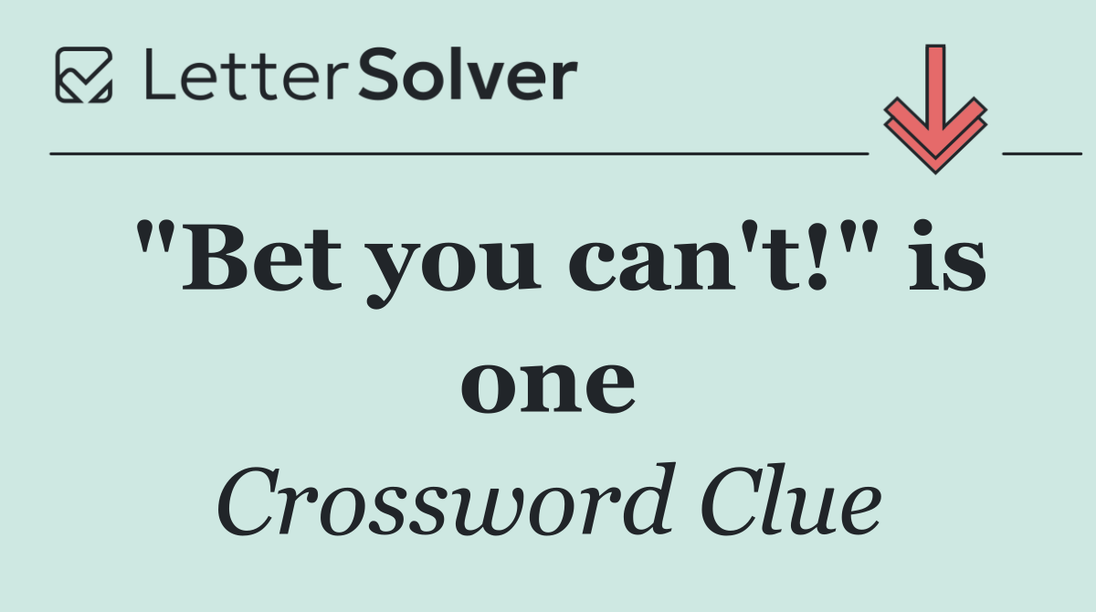 "Bet you can't!" is one