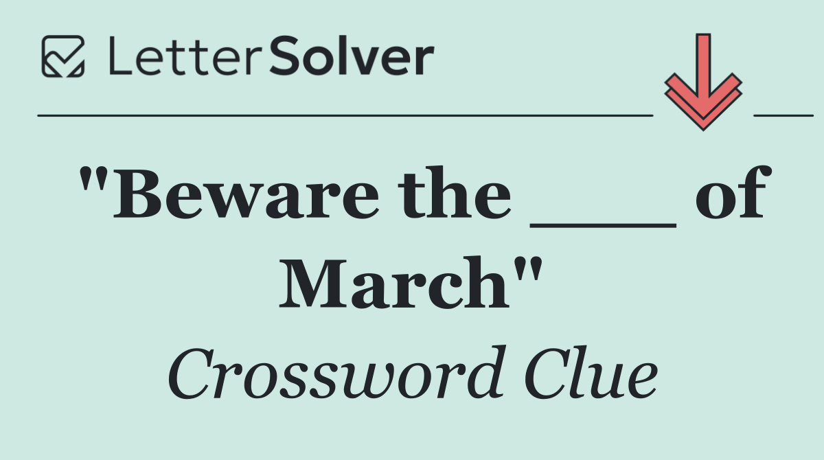 "Beware the ___ of March"