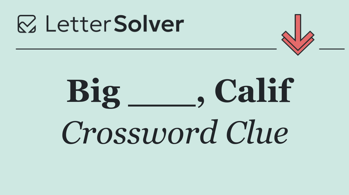 Big ___, Calif