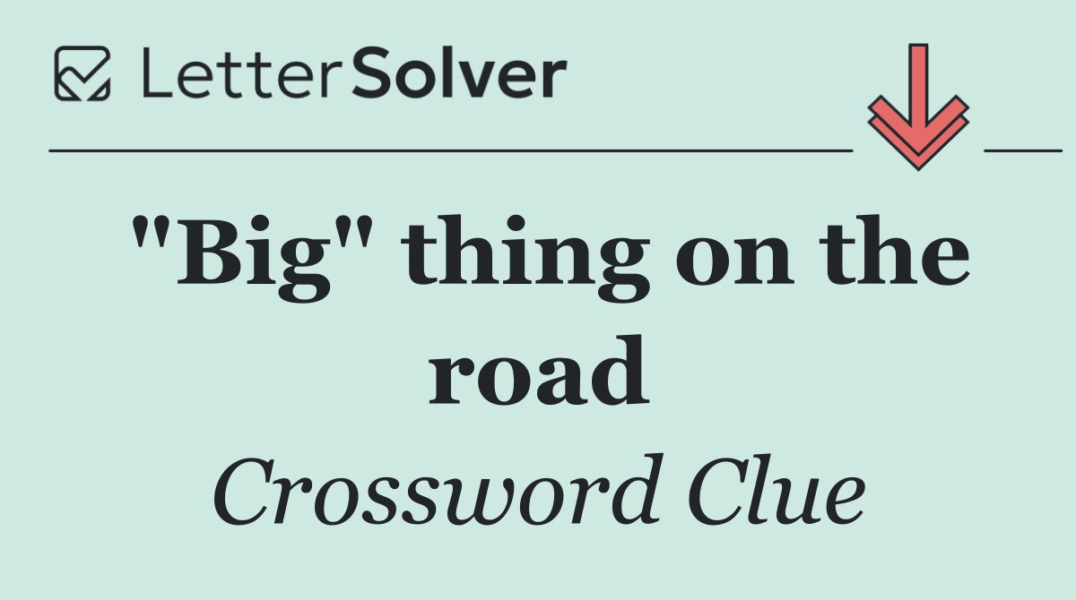 "Big" thing on the road