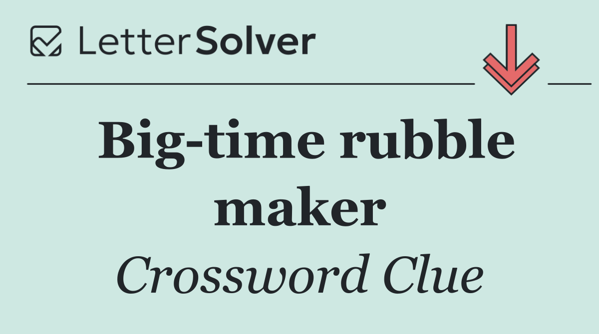 Big time rubble maker