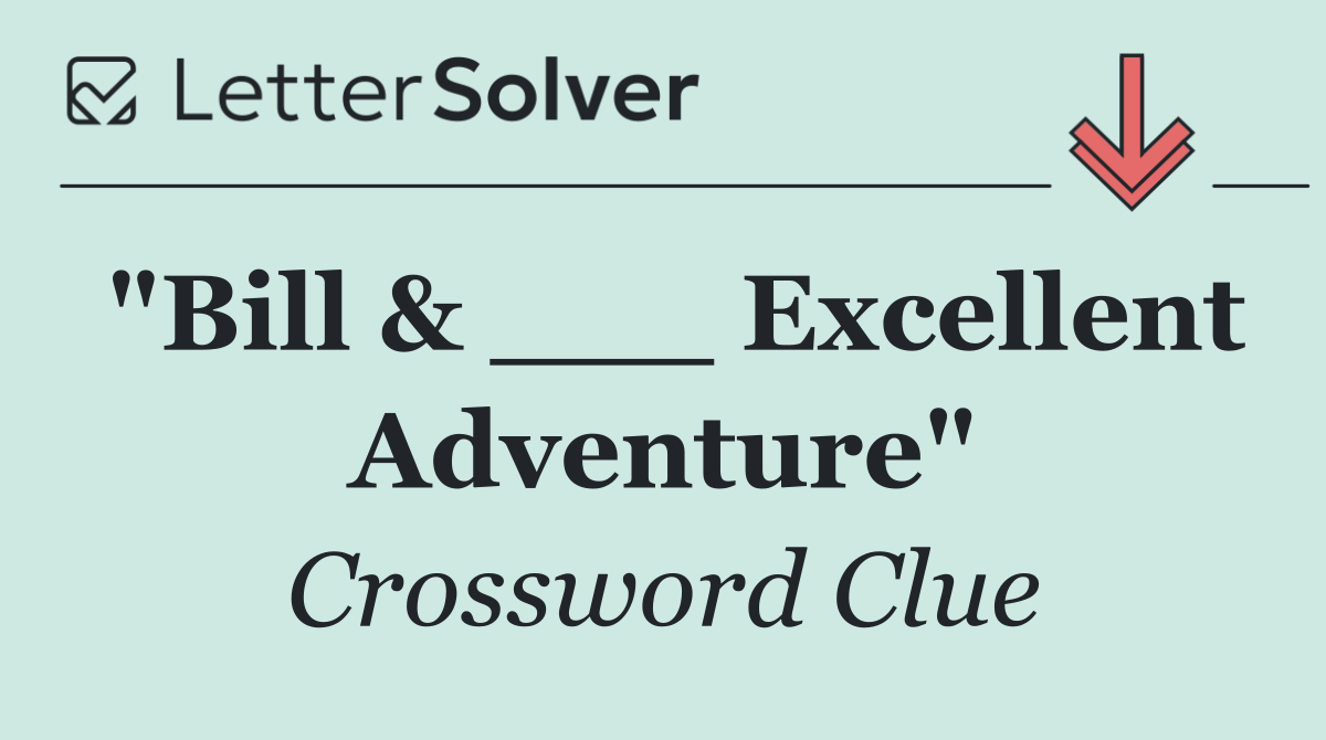 "Bill & ___ Excellent Adventure"
