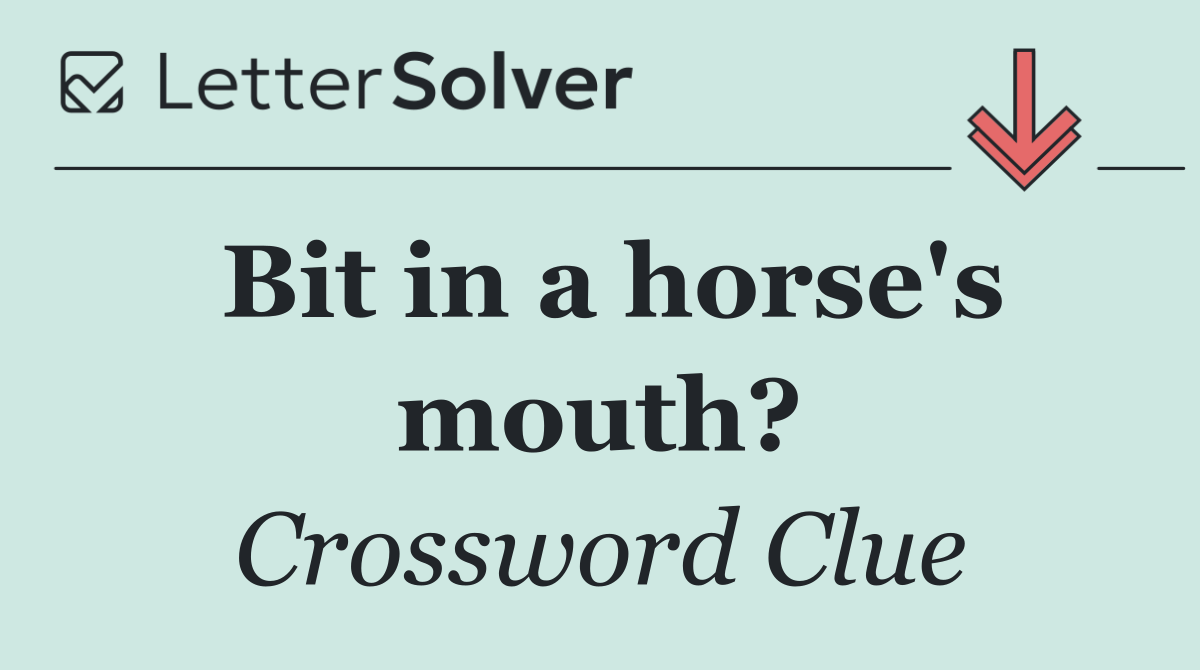 Bit in a horse's mouth?