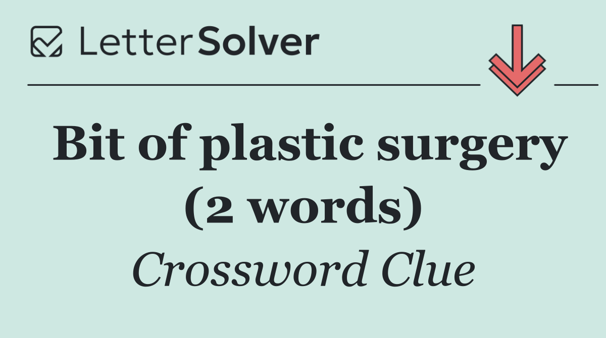 Bit of plastic surgery (2 words)